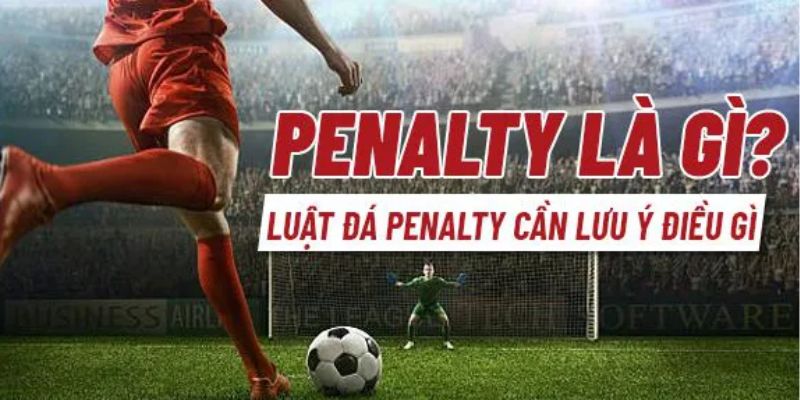 Penalty - Thời Điểm Thực Hiện Cú Sút Cầu Thủ Cần Biết