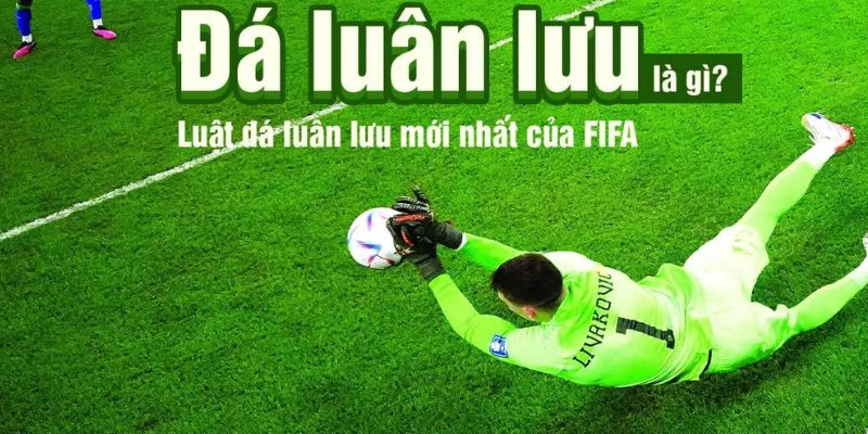 Luật đá luân lưu mới nhất của FIFA tổng hợp theo RakhoiTV